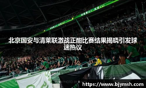 北京国安与清莱联激战正酣比赛结果揭晓引发球迷热议