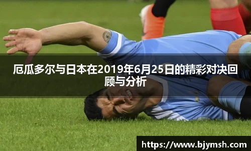 厄瓜多尔与日本在2019年6月25日的精彩对决回顾与分析