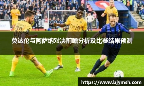 莫达伦与阿萨纳对决前瞻分析及比赛结果预测